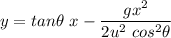y=tan\theta\ x-\dfrac{gx^2}{2u^2\ cos^2\theta}