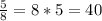 \frac{5}{8} =8*5=40