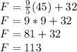 F = \frac {9} {5} (45) +32\\F = 9 * 9 + 32\\F = 81 + 32\\F = 113