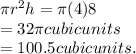 \pi r^2h = \pi (4)8\\=32\pi cubic units\\=100.5 cubic units.