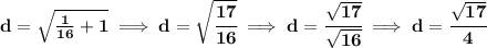 \bf d=\sqrt{\frac{1}{16}+1}\implies d=\sqrt{\cfrac{17}{16}}\implies d=\cfrac{\sqrt{17}}{\sqrt{16}}\implies d=\cfrac{\sqrt{17}}{4}