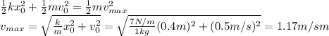 \frac{1}{2}kx_0^2 + \frac{1}{2}mv_0^2=\frac{1}{2}mv_{max}^2\\v_{max}=\sqrt{\frac{k}{m}x_0^2+v_0^2}=\sqrt{\frac{7 N/m}{1 kg}(0.4 m)^2+(0.5 m/s)^2}=1.17 m/s m