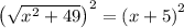 \left(\sqrt{x^2+49}\right)^2=\left(x+5\right)^2
