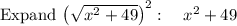 \mathrm{Expand\:}\left(\sqrt{x^2+49}\right)^2:\quad x^2+49