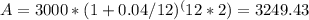 A=3000*(1+0.04/12)^(12*2)=3249.43