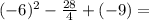 (-6) ^ 2- \frac {28} {4} + (- 9) =
