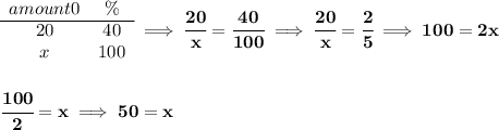 \bf \begin{array}{ccll} amount0&\%\\ \cline{1-2} 20&40\\ x&100 \end{array}\implies \cfrac{20}{x}=\cfrac{40}{100}\implies \cfrac{20}{x}=\cfrac{2}{5}\implies 100=2x \\\\\\ \cfrac{100}{2}=x\implies 50=x