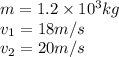 m=1.2\times 10^3kg\\v_1=18m/s\\v_2=20m/s