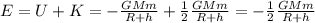 E=U+K=-\frac{GMm}{R+h}+\frac{1}{2}\frac{GMm}{R+h}=-\frac{1}{2}\frac{GMm}{R+h}