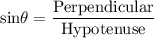 \rm sin\theta = \dfrac{Perpendicular}{Hypotenuse}