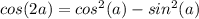 cos(2a)=cos^2(a)-sin^2(a)