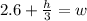 2.6 + \frac{h}{3} =w