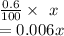 \frac{0.6}{100}\times\ x\\=0.006x
