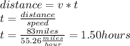 distance=v*t\\t=\frac{distance}{speed}\\t=\frac{83miles}{55.26\frac{miles}{hour}}=1.50hours