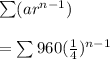 \sum (ar^{n-1})\\\\=\sum 960(\frac{1}{4})^{n-1}\\\\