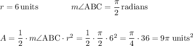 r=6\,\text{units}\qquad \qquad m\angle\text{ABC}=\dfrac{\pi}{2}\,\text{radians}\\\\\\&#10;A=\dfrac{1}{2}\cdot m\angle\text{ABC}\cdot r^2=\dfrac{1}{2}\cdot\dfrac{\pi}{2}\cdot6^2=\dfrac{\pi}{4}\cdot36=9\pi\,\,\text{units}^2