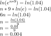 ln(e ^{n*9})=ln(1.04) \\ n*9*ln(e) = ln(1.04) \\ 6n=ln(1.04) \\ n = \frac{ln(1.04)}{9} \\ n = \frac{0.04}{9} \\ n = 0.004
