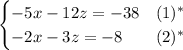 \begin{cases}-5x-12z=-38&(1)^*\\-2x-3z=-8&(2)^*\end{cases}