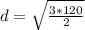 d=\sqrt{\frac{3*120}{2}}