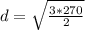 d=\sqrt{\frac{3*270}{2}}