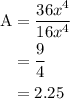\begin{aligned}{\text{A}}&= \frac{{36{x^4}}}{{16{x^4}}}\\&= \frac{9}{4}\\&= 2.25\\\end{aligned}