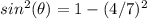 sin^{2}(\theta)=1-(4/7)^{2}