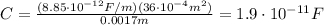 C=\frac{(8.85\cdot 10^{-12} F/m)(36\cdot 10^{-4} m^2)}{0.0017 m}=1.9\cdot 10^{-11} F