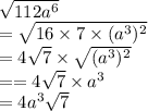 \sqrt{ 112a^6} \\=\sqrt{16 \times 7 \times (a^3)^2}\\=4\sqrt{7} \times \sqrt{(a^3)^2}\\= =4\sqrt{7} \times a^3\\=4a^3\sqrt{7}