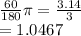 \frac{60}{180}\pi =\frac{3.14}{3} \\=1.0467