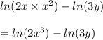ln(2x \times x^{2}) - ln(3y)\\\\=ln(2x^{3})- ln(3y)