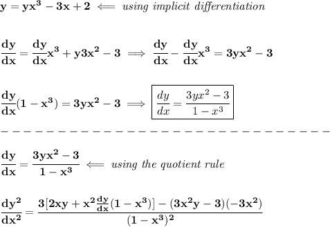 \bf y=yx^3-3x+2\impliedby \textit{using implicit differentiation}&#10;\\\\\\&#10;\cfrac{dy}{dx}=\cfrac{dy}{dx}x^3+y3x^2-3\implies \cfrac{dy}{dx}-\cfrac{dy}{dx}x^3=3yx^2-3&#10;\\\\\\&#10;\cfrac{dy}{dx}(1-x^3)=3yx^2-3\implies \boxed{\cfrac{dy}{dx}=\cfrac{3yx^2-3}{1-x^3}}\\\\&#10;-----------------------------\\\\&#10;\cfrac{dy}{dx}=\cfrac{3yx^2-3}{1-x^3}\impliedby \textit{using the quotient rule}&#10;\\\\\\&#10;\cfrac{dy^2}{dx^2}=\cfrac{3[2xy+x^2\frac{dy}{dx}(1-x^3)]-(3x^2y-3)(-3x^2)}{(1-x^3)^2}&#10;\\\\\\&#10;