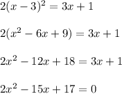 2(x-3)^2=3x+1\\\\2(x^2-6x+9)=3x+1\\\\2x^2-12x+18=3x+1\\\\2x^2-15x+17=0