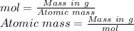 mol = \frac{Mass\ in\ g}{Atomic\ mass} \\Atomic\ mass = \frac{Mass\ in\ g}{mol}