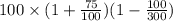 100\times (1+\frac{75}{100})(1-\frac{100}{300})