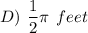 \large\boxe{D)\ \dfrac{1}{2}\pi\ feet}