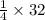 \frac{1}{4} \times 32