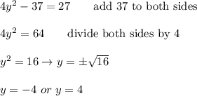 4y^2-37=27\qquad\text{add 37 to both sides}\\\\4y^2=64\qquad\text{divide both sides by 4}\\\\y^2=16\to y=\pm\sqrt{16}\\\\y=-4\ or\ y=4