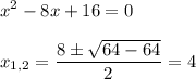 \displaystyle x^2-8x+16=0\\\\x_{1,2}= \frac{8\pm  \sqrt{64-64} }{2}=4