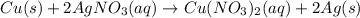 Cu(s)+2AgNO_3(aq)\rightarrow Cu(NO_3)_2(aq)+2Ag(s)