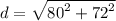 d= \sqrt{{80}^{2}+{72}^{2}}