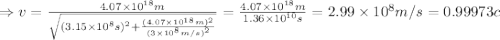 \Rightarrow v = \frac{4.07\times10^{18} m}{\sqrt{(3.15\times10^8 s)^2+\frac{(4.07\times 10^{18}m)^2}{(3\times 10^8m/s)^2}}}=\frac{4.07\times 10^{18} m}{1.36\times 10^{10}s}=2.99\times10^8m/s = 0.99973 c