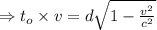 \Rightarrow t_o\times v=d \sqrt {1-\frac{v^2}{c^2}}