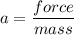a=\dfrac{force}{mass}