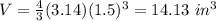 V=\frac{4}{3}(3.14)(1.5)^{3}=14.13\ in^{3}