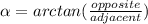 \alpha =arctan(\frac{opposite}{adjacent})
