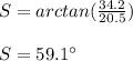S=arctan(\frac{34.2}{20.5})\\\\S=59.1\°