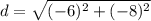 d =  \sqrt{( -6)^2 + ( - 8)^2}