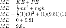 ME=KE+PE\\ME=\frac{1}{2}mv^2+mgh\\ME=\frac{1}{2}(1)(0)^{2}+(1)(9.81)(1)\\ME=0+9.81\\ME=9.81