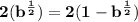 \mathbf{2(b^{\frac 12} ) = 2(1 - b^{\frac 12})}