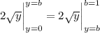 2\sqrt y\bigg|_{y=0}^{y=b}=2\sqrt y\bigg|_{y=b}^{b=1}